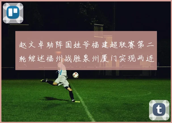 赵文卓助阵国姓爷福建超联赛第二轮综述福州战胜泉州厦门实现两连胜